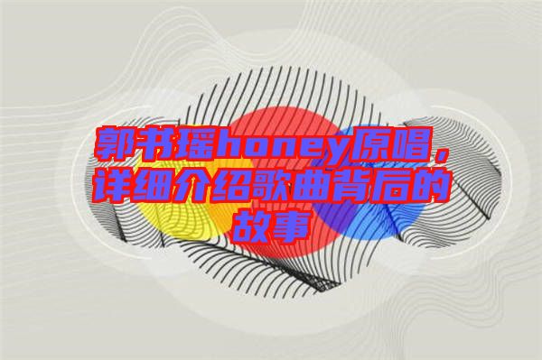 郭書瑤honey原唱，詳細(xì)介紹歌曲背后的故事