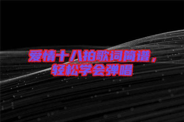 愛情十八拍歌詞簡譜，輕松學(xué)會彈唱