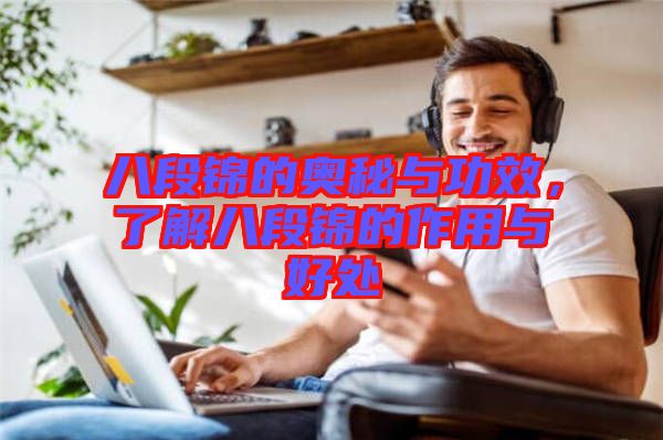 八段錦的奧秘與功效，了解八段錦的作用與好處