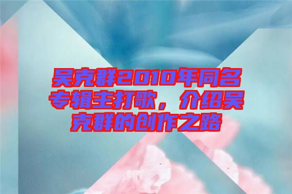 吳克群2010年同名專輯主打歌，介紹吳克群的創(chuàng)作之路