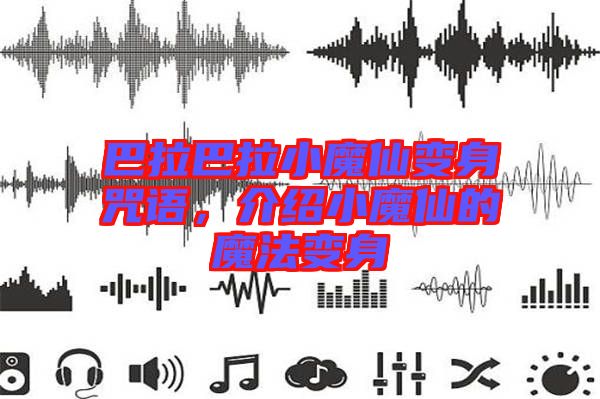 巴拉巴拉小魔仙變身咒語(yǔ)，介紹小魔仙的魔法變身