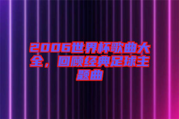 2006世界杯歌曲大全，回顧經(jīng)典足球主題曲