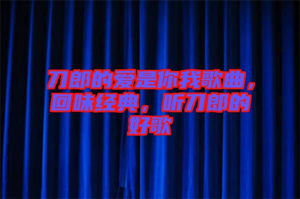 刀郎的愛是你我歌曲，回味經(jīng)典，聽刀郎的好歌