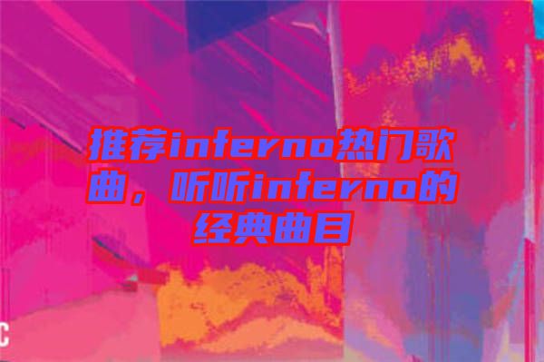 推薦inferno熱門歌曲，聽聽inferno的經(jīng)典曲目