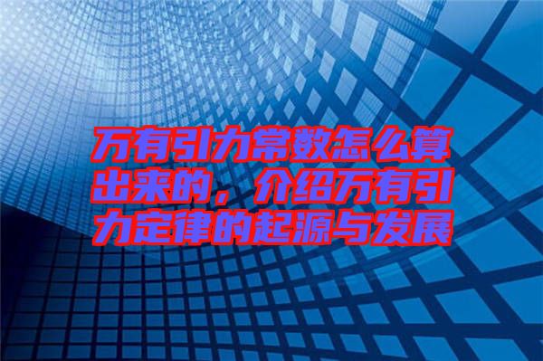 萬(wàn)有引力常數(shù)怎么算出來(lái)的，介紹萬(wàn)有引力定律的起源與發(fā)展