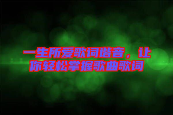 一生所愛歌詞諧音，讓你輕松掌握歌曲歌詞