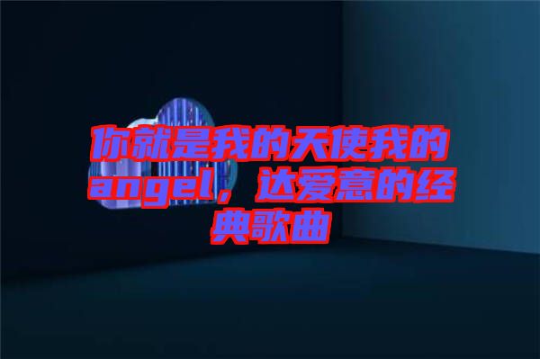 你就是我的天使我的angel，達愛意的經(jīng)典歌曲