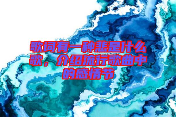 歌詞有一種悲是什么歌，介紹流行歌曲中的感情節(jié)