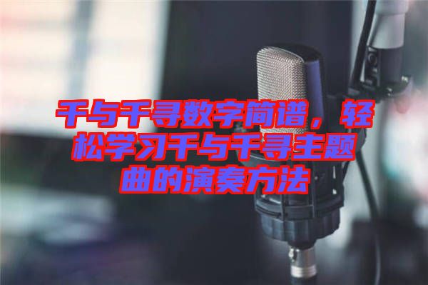 千與千尋數(shù)字簡(jiǎn)譜，輕松學(xué)習(xí)千與千尋主題曲的演奏方法
