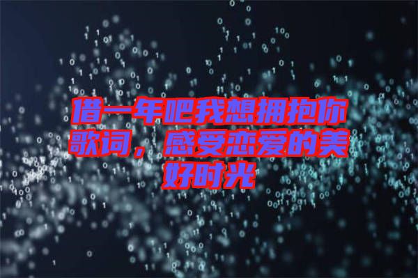 借一年吧我想擁抱你歌詞，感受戀愛的美好時光