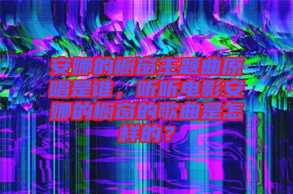 安娜的櫥窗主題曲原唱是誰，聽聽電影安娜的櫥窗的歌曲是怎樣的？