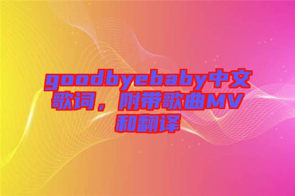 goodbyebaby中文歌詞，附帶歌曲MV和翻譯