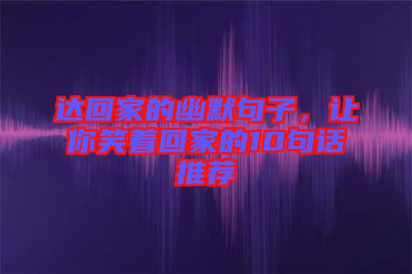達回家的幽默句子，讓你笑著回家的10句話推薦