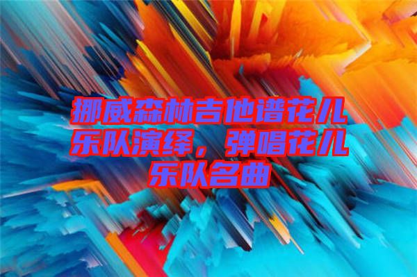 挪威森林吉他譜花兒樂隊演繹，彈唱花兒樂隊名曲
