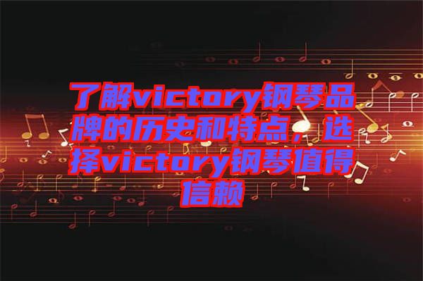 了解victory鋼琴品牌的歷史和特點，選擇victory鋼琴值得信賴