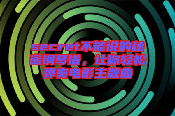 secret不能說的秘密鋼琴譜，讓你輕松彈奏電影主題曲