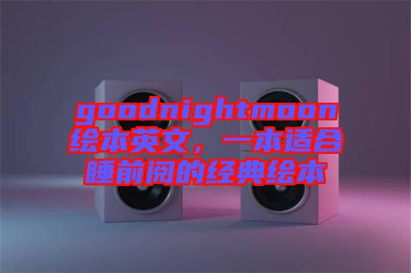goodnightmoon繪本英文，一本適合睡前閱的經(jīng)典繪本