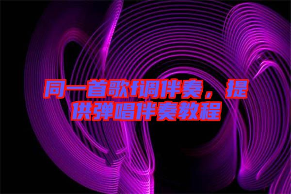 同一首歌f調伴奏，提供彈唱伴奏教程
