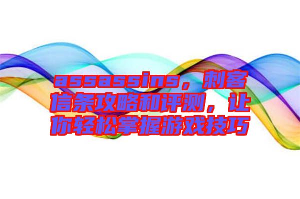 assassins，刺客信條攻略和評(píng)測，讓你輕松掌握游戲技巧