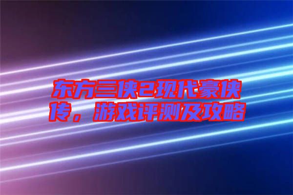 東方三俠2現(xiàn)代豪俠傳，游戲評測及攻略