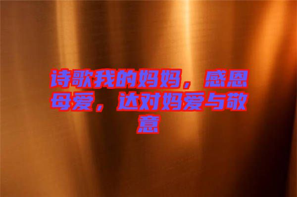 詩歌我的媽媽，感恩母愛，達對媽愛與敬意