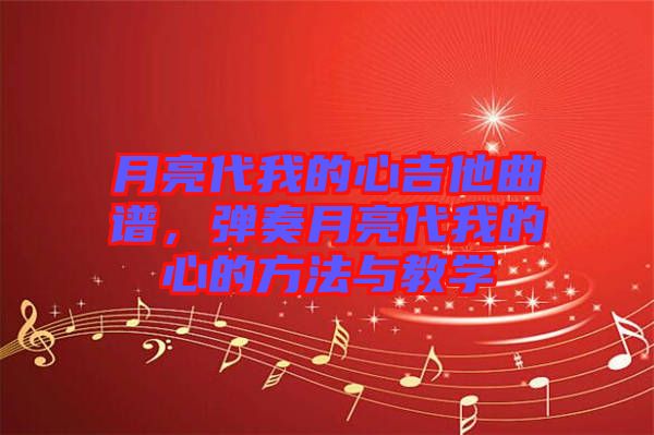 月亮代我的心吉他曲譜，彈奏月亮代我的心的方法與教學
