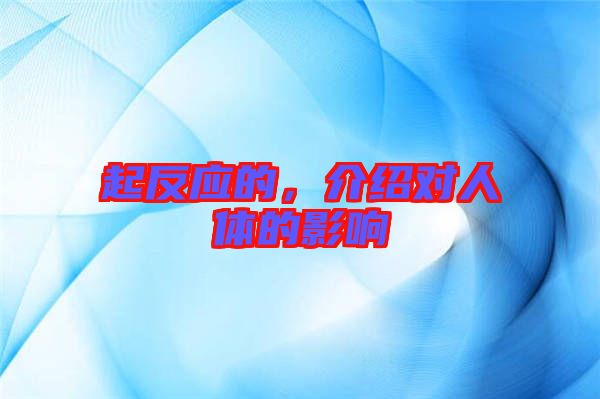 起反應的，介紹對人體的影響