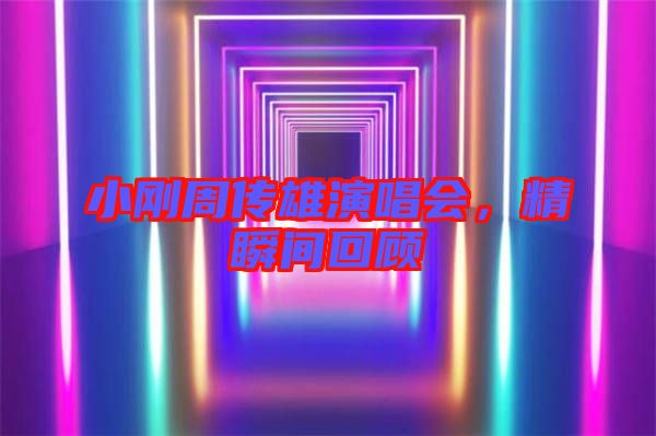 小剛周傳雄演唱會，精瞬間回顧