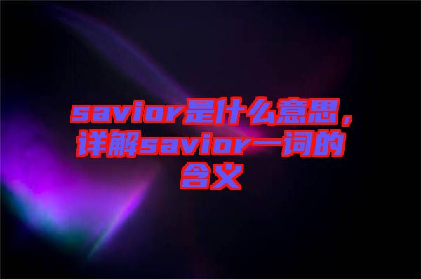 savior是什么意思，詳解savior一詞的含義