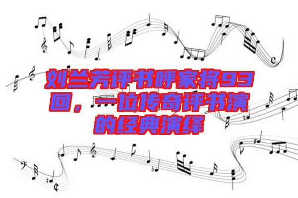 劉蘭芳評書呼家將93回，一位傳奇評書演的經(jīng)典演繹