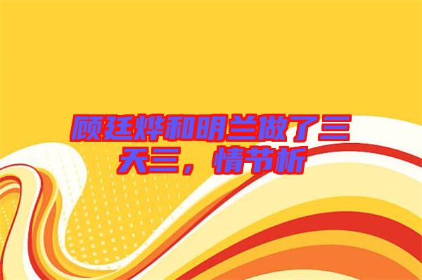 顧廷燁和明蘭做了三天三，情節(jié)析