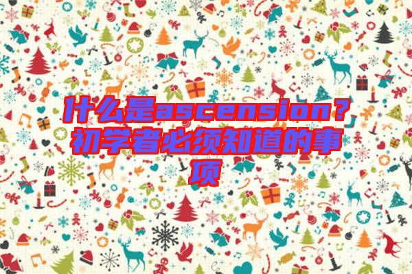 什么是ascension？初學(xué)者必須知道的事項(xiàng)