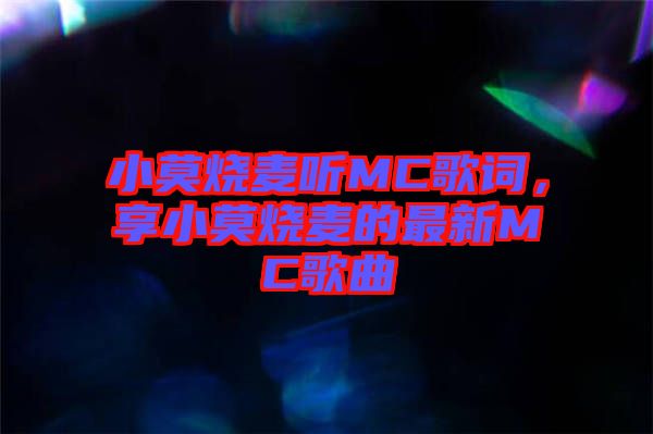 小莫燒麥聽MC歌詞，享小莫燒麥的最新MC歌曲