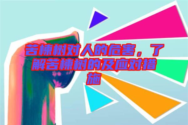 苦楝樹對人的危害，了解苦楝樹的及應(yīng)對措施