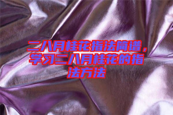 二八月桂花指法簡(jiǎn)譜，學(xué)習(xí)二八月桂花的指法方法