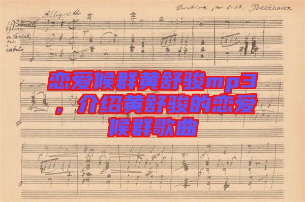戀愛(ài)候群黃舒駿mp3，介紹黃舒駿的戀愛(ài)候群歌曲