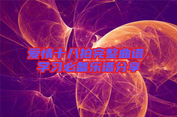 愛情十八拍完整曲譜，學習必備樂譜分享