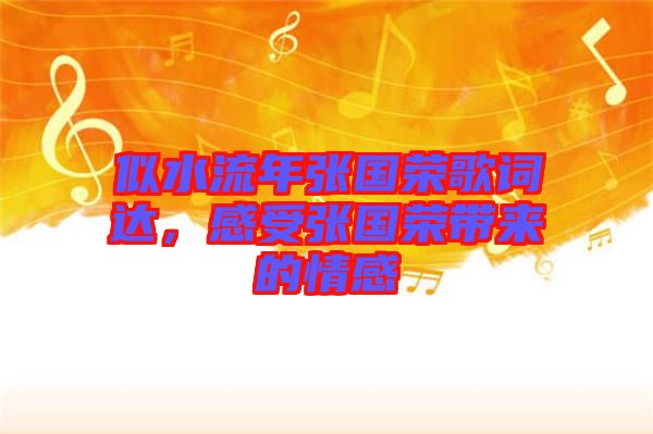 似水流年張國(guó)榮歌詞達(dá)，感受張國(guó)榮帶來(lái)的情感