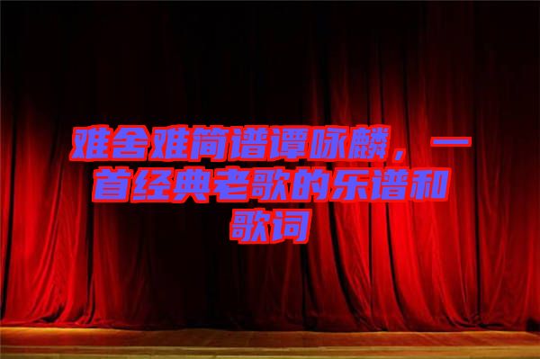 難舍難簡(jiǎn)譜譚詠麟，一首經(jīng)典老歌的樂(lè)譜和歌詞