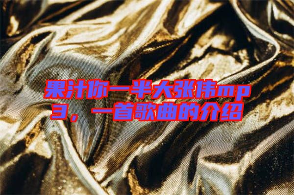 果汁你一半大張偉mp3，一首歌曲的介紹