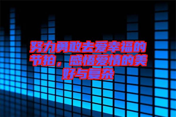 努力勇敢去愛(ài)幸福的節(jié)拍，感悟愛(ài)情的美好與復(fù)雜