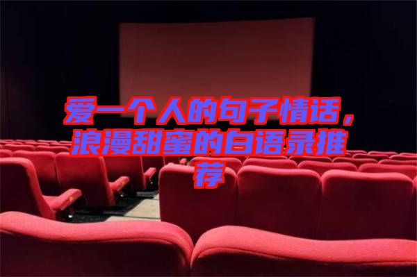 愛(ài)一個(gè)人的句子情話(huà)，浪漫甜蜜的白語(yǔ)錄推薦