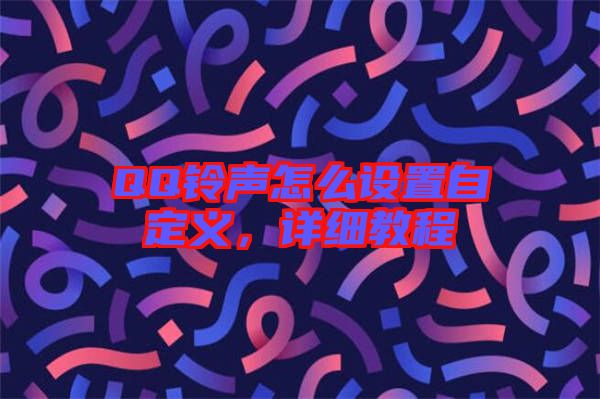 QQ鈴聲怎么設(shè)置自定義，詳細(xì)教程