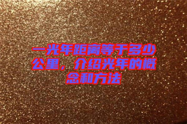 一光年距離等于多少公里，介紹光年的概念和方法