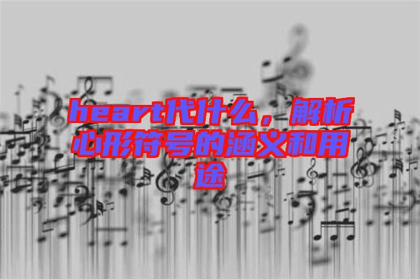 heart代什么，解析心形符號的涵義和用途