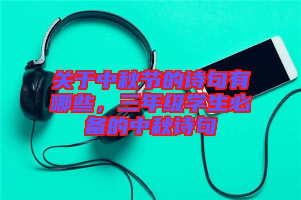 關(guān)于中秋節(jié)的詩(shī)句有哪些，三年級(jí)學(xué)生必備的中秋詩(shī)句