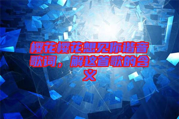 櫻花櫻花想見你諧音歌詞，解這首歌的含義