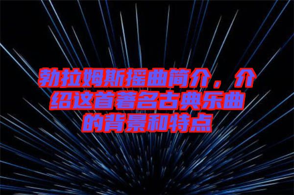 勃拉姆斯搖曲簡介，介紹這首著名古典樂曲的背景和特點(diǎn)