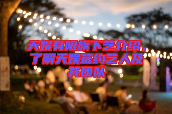 天娛有限旗下藝介紹，了解天娛簽約藝人及其團隊