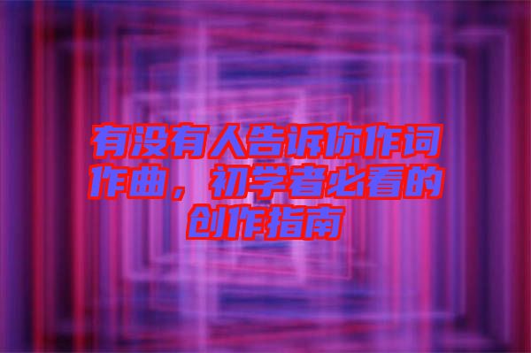 有沒有人告訴你作詞作曲，初學者必看的創(chuàng)作指南